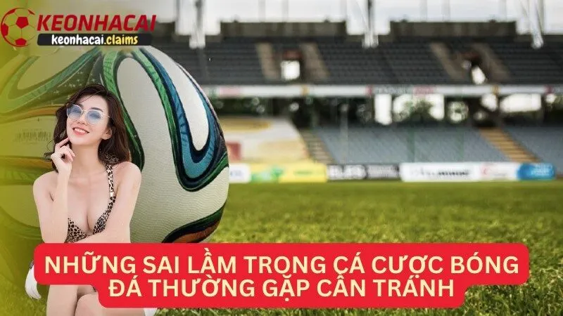 Kèo Nhà Cái – Bí Quyết Thắng Lớn Khi Cá Cược Bóng Đá Những sai lầm thường gặp phải khi chơi cá cược kèo nhà cái