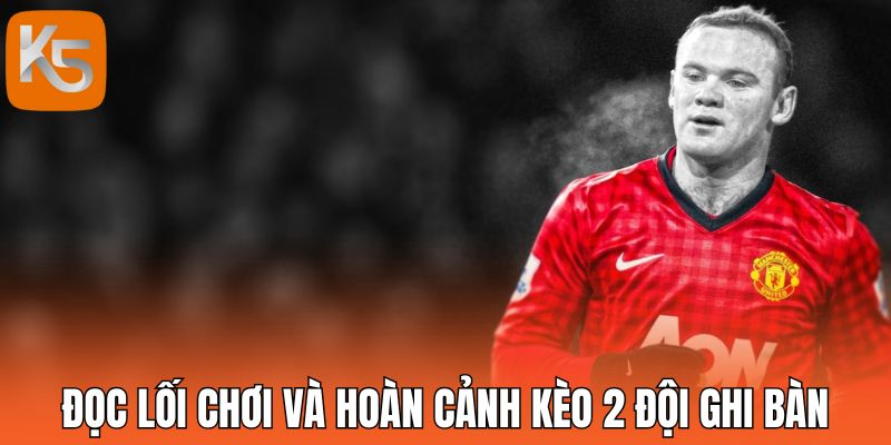 Đọc lối chơi và hoàn cảnh kèo 2 đội ghi bàn