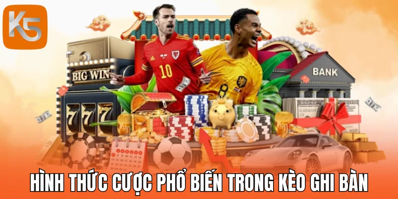 Hình thức cược phổ biến trong kèo ghi bàn