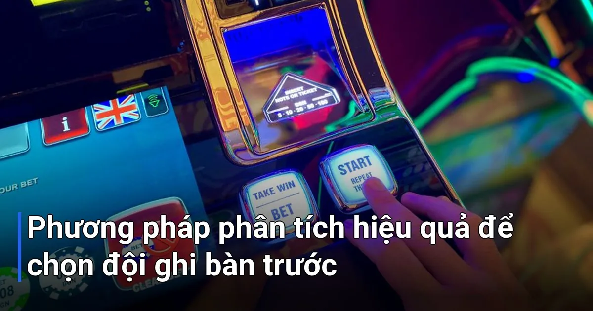 Rất nhiều bạn mới chơi thường bối rối không biết phân tích như thế nào - Kèo đội ghi bàn trước